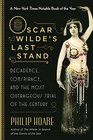 Oscar Wilde's Last Stand Decadence Conspiracy and the Most Outrageous Trial of the Century