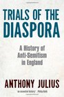 Trials of the Diaspora A History of AntiSemitism in England