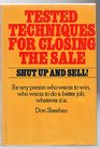Shut Up and Sell Tested Techniques for Closing the Sale