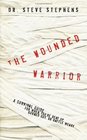 The Wounded Warrior A Survival Guide for When You're Beat Up Burned Out or Battle Weary