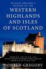 Donald Gregory's History of the Western Highlands and Isles of Scotland from AD 1493 to AD 1625 with a Brief Introductory Sketch from AD 80 to AD 1493
