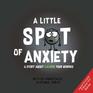 A Little SPOT of Anxiety A Story About Calming Your Worries