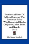 Treatises And Essays On Subjects Connected With Economical Policy With Biographical Sketches Of Quesnay Adam Smith And Ricardo
