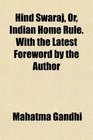 Hind Swaraj Or Indian Home Rule With the Latest Foreword by the Author