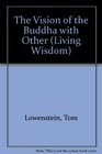 The Vision of the Buddha An Illustrated Guide to the History Beliefs and Practices of Buddhism