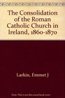 The Consolidation of the Roman Catholic Church in Ireland 18601870