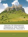 Rogeri De Wendover Chronica Sive Flores Historiarum Volume 5