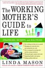 The Working Mother's Guide to Life Strategies Secrets and Solutions