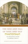 The Rise and Fall of Soul and Self An Intellectual History of Personal Identity