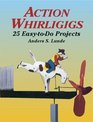 Action Whirligigs  25 EasytoDo Projects