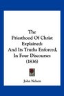 The Priesthood Of Christ Explained And Its Truths Enforced In Four Discourses