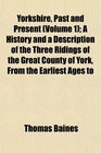 Yorkshire Past and Present  A History and a Description of the Three Ridings of the Great County of York From the Earliest Ages to