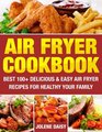 Air Fryer Cookbook Best 100 Delicious  Easy Air Fryer Recipes for Healthy Your Family