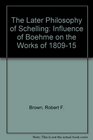 The Later Philosophy of Schelling The Influence of Boehme on the Works of 18091815