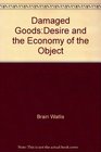 Damaged Goods Desire and the Economy of the Object
