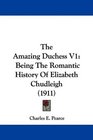 The Amazing Duchess V1 Being The Romantic History Of Elizabeth Chudleigh