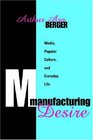 Manufacturing Desire Media Popular Culture and Everyday Life