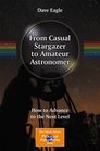 From Casual Stargazer to Amateur Astronomer How to Advance to the Next Level