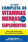 La Guia Completa de Vitaminas Hierbas y Suplementos Todo lo que Necesita Saber para Llevar una Vida Saludable