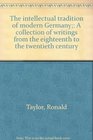 The intellectual tradition of modern Germany A collection of writings from the eighteenth to the twentieth century