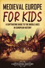 Medieval Europe for Kids A Captivating Guide to the Middle Ages in European History