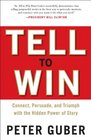 Tell to Win Connect Persuade and Triumph with the Hidden Power of Story