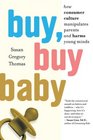 Buy Buy Baby How Consumer Culture Manipulates Parents and Harms Young Minds