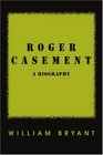 Roger Casement A Biography
