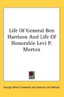 Life Of General Ben Harrison And Life Of Honorable Levi P Morton