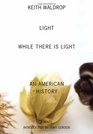 Light While There Is Light An American History