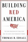 Building Red America The New Conservative Coalition and the Drive For Permanent Power