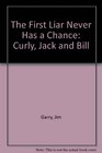 The First Liar Never Has a Chance Curly Jack and Bill