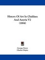 History Of Art In Chaldaea And Assyria V2