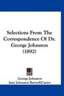 Selections From The Correspondence Of Dr George Johnston