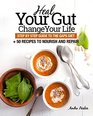 Heal Your Gut Change Your Life Step by Step Guide to the GAPS Diet  50 Recipes to Nourish and Repair