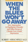 When the Blues Won't Go Away New Approaches to Dysthymic Disorder and Other Forms of Chronic LowGrade Depression