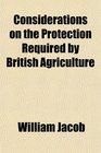 Considerations on the Protection Required by British Agriculture