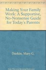 Making Your Family Work A Supportive NoNonsense Guide for Today's Parents