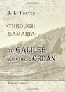 'Through Samaria' to Galilee and the Jordan Scenes of the Early Life and Labours of Our Lord