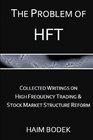 The Problem of HFT Collected Writings on High Frequency Trading   Stock Market Structure Reform
