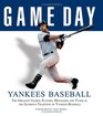 Game Day Yankee Baseball The Greatest Games Players Managers and Teams in the Glorious Tradition of Yankee Baseball