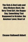 The SickABed Lady and Also Hickory Dock the Very Tired Girl the HappyDay Something That Happened in October the Amateur Lover Heart of