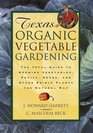 Texas Organic Vegetable Gardening : The Total Guide to Growing Vegetables, Fruits, Herbs, and Other Edible Plants the Natural Way