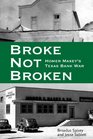 Broke Not Broken Homer Maxey's Texas Bank War