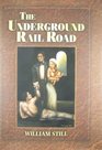 The Underground Rail Road A Record Of Facts Authentic Narratives Letters c Narrating The Hardships Hairbreadth Escapes And Death Struggles Of The Slaves In Their Efforts for Freedom