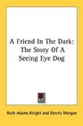 A Friend In The Dark The Story Of A Seeing Eye Dog
