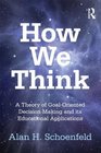How We Think A Theory of GoalOriented Decision Making and its Educational Applications