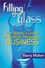 Filling the Glass  The Skeptic's Guide to Positive Thinking in Business