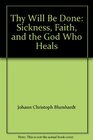 Thy Will Be Done: Sickness, Faith and the God who Heals