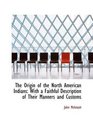 The Origin of the North American Indians With a Faithful Description of Their Manners and Customs